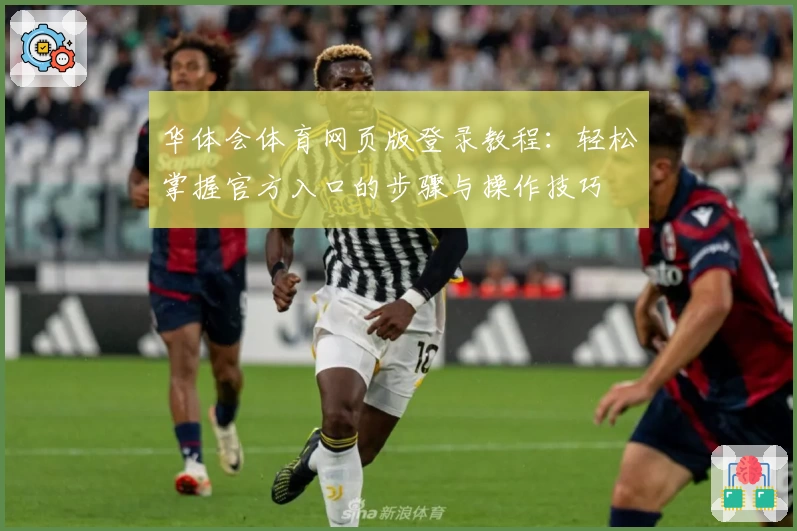 华体会体育网页版登录教程：轻松掌握官方入口的步骤与操作技巧