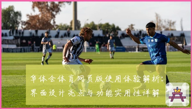 华体会体育网页版使用体验解析：界面设计亮点与功能实用性详解