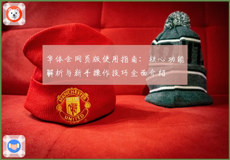 华体会网页版使用指南：核心功能解析与新手操作技巧全面介绍